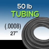 27" .0008 50 LB Tubing 
